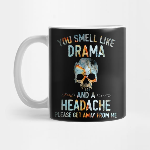 Skull You Smell Like Drama And A Headache Please Get Away From Me Shirt by Alana Clothing